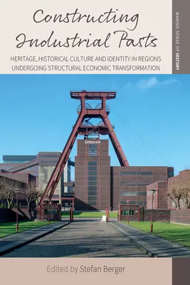 La construcción del pasado industrial: patrimonio, cultura histórica e identidad en regiones sometidas a transformaciones económicas estructurales - Constructing Industrial Pasts: Heritage, Historical Culture and Identity in Regions Undergoing Structural Economic Transformation