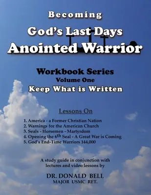 Cómo convertirse en el guerrero ungido de Dios de los últimos días: Volumen Uno: Guarda lo que está escrito - Becoming God's Last Days Anointed Warrior: Workbook Series Volume One: Keep What is Written