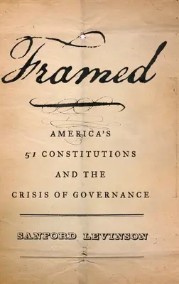 Framed: Las cincuenta y una constituciones de Estados Unidos y la crisis de gobierno - Framed: America's Fifty-One Constitutions and the Crisis of Governance