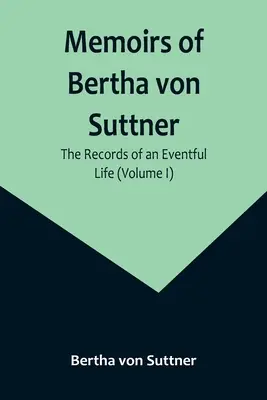 Memorias de Bertha von Suttner: Las memorias de una vida azarosa (Volumen I) - Memoirs of Bertha von Suttner: The Records of an Eventful Life (Volume I)