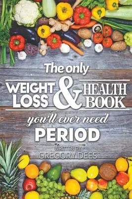 El único libro sobre pérdida de peso y salud que necesitará en su vida Período - The Only Weight Loss and Health Book You'll Ever Need Period