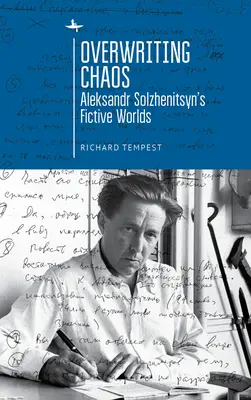 Sobreescribiendo el caos: Los mundos ficticios de Aleksandr Solzhenitsyn - Overwriting Chaos: Aleksandr Solzhenitsyn's Fictive Worlds