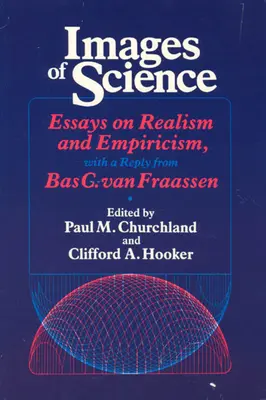 Imágenes de la ciencia: Ensayos sobre realismo y empirismo, con una respuesta de Bas C. Van Fraassen - Images of Science: Essays on Realism and Empiricism, with a Reply from Bas C. Van Fraassen