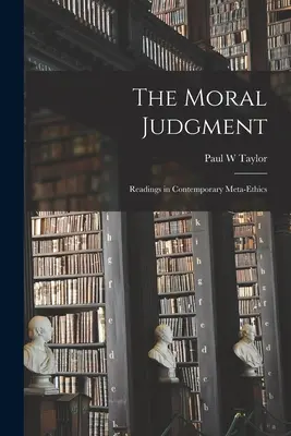 El juicio moral: lecturas de metaética contemporánea - The Moral Judgment; Readings in Contemporary Meta-ethics