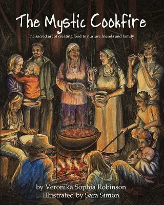 El fuego místico: El arte sagrado de crear alimentos para nutrir a amigos y familiares - The Mystic Cookfire: The Sacred Art of Creating Food to Nurture Friends and Family