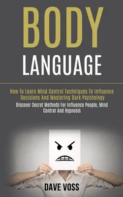 El Lenguaje Corporal: Cómo Aprender Técnicas de Control Mental para Influir en las Decisiones y Dominar la Psicología Oscura (Descubre los Métodos Secretos para - Body Language: How to Learn Mind Control Techniques to Influence Decisions and Mastering Dark Psychology (Discover Secret Methods for