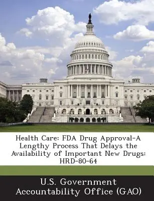 Sanidad: FDA Drug Approval-A Lengthy Process That Delays the Availability of Important New Drugs: Hrd-80-64 - Health Care: FDA Drug Approval-A Lengthy Process That Delays the Availability of Important New Drugs: Hrd-80-64