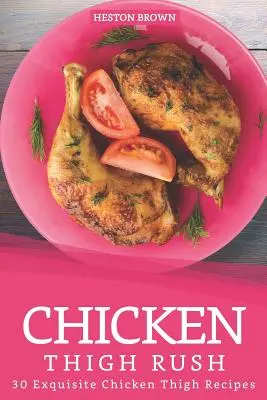 Chicken Thigh Rush: 30 exquisitas recetas de muslos de pollo - Chicken Thigh Rush: 30 Exquisite Chicken Thigh Recipes