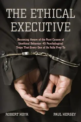 El ejecutivo ético: Becoming Aware of the Root Causes of Unethical Behavior: 45 trampas psicológicas en las que todos caemos - The Ethical Executive: Becoming Aware of the Root Causes of Unethical Behavior: 45 Psychological Traps That Every One of Us Falls Prey to