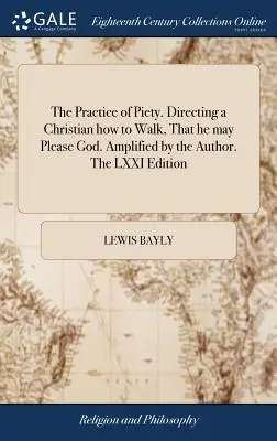 La Práctica de la Piedad. Dirigiendo a un Cristiano como Caminar, Para que pueda Agradar a Dios. Amplificado por el Autor. La LXXI Edición - The Practice of Piety. Directing a Christian how to Walk, That he may Please God. Amplified by the Author. The LXXI Edition