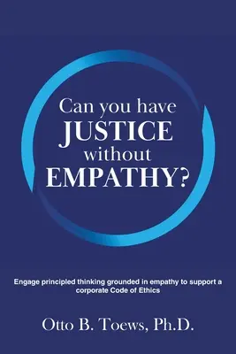 ¿Se puede hacer justicia sin empatía?: un pensamiento basado en principios y en la empatía para respaldar un código ético empresarial. - Can You Have Justice without Empathy?: Engage principled thinking grounded in empathy to support a corporate Code of Ethics