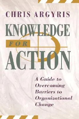 Conocimiento para la acción: Guía para superar los obstáculos al cambio organizativo - Knowledge for Action: A Guide to Overcoming Barriers to Organizational Change