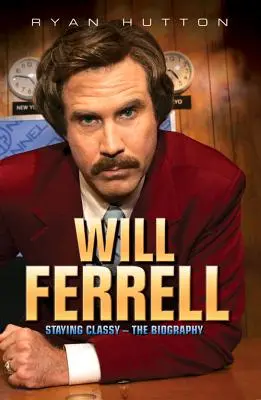 Will Ferrell - Staying Classy: La biografía - Will Ferrell - Staying Classy: The Biography