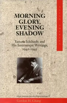 Gloria matutina, sombra vespertina: Yamato Ichihashi y sus escritos sobre el internamiento, 1942-1945 - Morning Glory, Evening Shadow: Yamato Ichihashi and His Internment Writings, 1942-1945