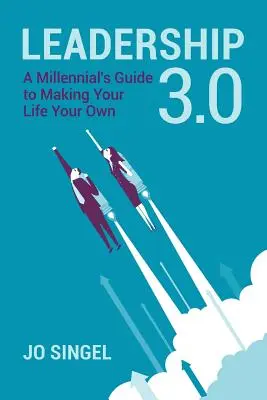 Liderazgo 3.0: La guía de un millennial para hacer tuya tu vida - Leadership 3.0: A Millennial's Guide to Making Your Life Your Own