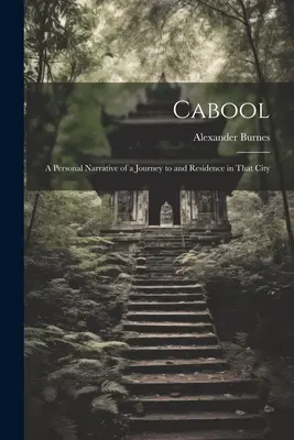 Cabool: Narrativa personal de un viaje a esa ciudad y residencia en ella - Cabool: A Personal Narrative of a Journey to and Residence in That City