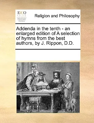 Addenda en la Décima - Edición ampliada de una selección de himnos de los mejores autores, por J. Rippon, D.D. - Addenda in the Tenth - An Enlarged Edition of a Selection of Hymns from the Best Authors, by J. Rippon, D.D.