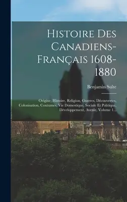 Historia de los canadienses-franceses 1608-1880: Origine, Histoire, Religion, Guerres, Dcouvertes, Colonisation, Coutumes, Vie Domestique, Sociale Et Polit - Histoire Des Canadiens-franais 1608-1880: Origine, Histoire, Religion, Guerres, Dcouvertes, Colonisation, Coutumes, Vie Domestique, Sociale Et Polit