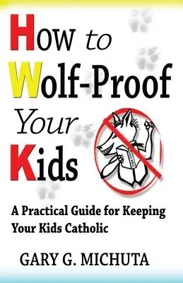 Cómo mantener a sus hijos a prueba de lobos: Guía práctica para que sus hijos sean católicos - How to Wolf-proof Your Kids: A Practical Guide For Keeping Your Kids Catholic