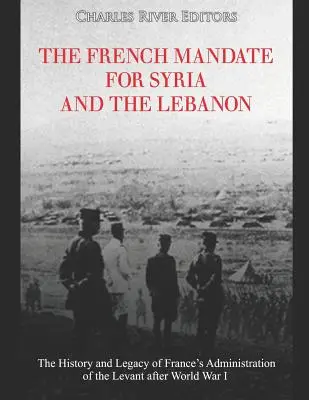 El mandato francés para Siria y el Líbano: historia y legado de la administración francesa del Levante tras la Primera Guerra Mundial - The French Mandate for Syria and the Lebanon: The History and Legacy of France's Administration of the Levant after World War I