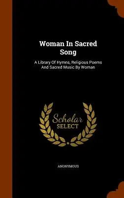 La mujer en el canto sagrado: Una biblioteca de himnos, poemas religiosos y música sacra escrita por mujeres - Woman In Sacred Song: A Library Of Hymns, Religious Poems And Sacred Music By Woman