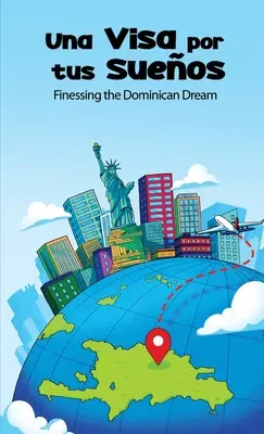 Una Visa Por Tus Sueños: Cómo financiar el sueño dominicano - Una Visa Por Tus Sueos: Finessing the Dominican Dream