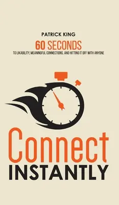 Conectar al instante: 60 segundos para caer bien, establecer conexiones significativas y congeniar con cualquiera - Connect Instantly: 60 Seconds to Likability, Meaningful Connections, and Hitting It Off With Anyone