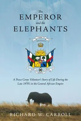 El emperador y los elefantes: La vida de un voluntario del Cuerpo de Paz a finales de los años setenta en el Imperio Centroafricano - The Emperor and the Elephants: A Peace Corps Volunteer's Story of Life During the Late 1970s in the Central African Empire