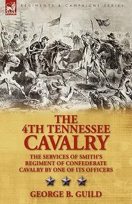 The 4th Tennessee Cavalry: the Services of Smith's Regiment of Confederate Cavalry by One of its Officers (El 4º de caballería de Tennessee: los servicios del regimiento de Smith de caballería confederada por uno de sus oficiales) - The 4th Tennessee Cavalry: the Services of Smith's Regiment of Confederate Cavalry by One of its Officers