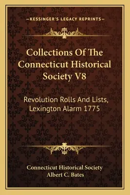 Colecciones de la Sociedad Histórica de Connecticut V8: Rollos y Listas de la Revolución, Alarma de Lexington 1775 - Collections Of The Connecticut Historical Society V8: Revolution Rolls And Lists, Lexington Alarm 1775