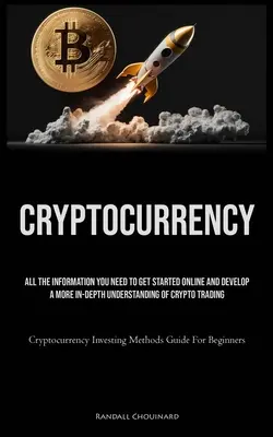 Cryptocurrency: Toda La Información Que Necesitas Para Empezar En Línea Y Desarrollar Un Conocimiento Más Profundo De Las Operaciones Con Criptomonedas (Crypto - Cryptocurrency: All The Information You Need To Get Started Online And Develop A More In-Depth Understanding Of Crypto Trading (Crypto