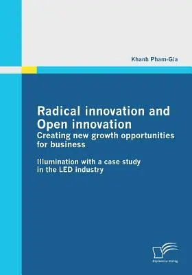 Innovación radical e innovación abierta: Creación de nuevas oportunidades de crecimiento para las empresas: Iluminación con un estudio de caso en la industria LED - Radical innovation and Open innovation: Creating new growth opportunities for business: Illumination with a case study in the LED industry