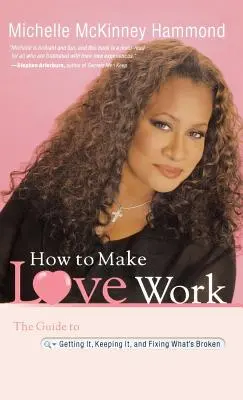 Cómo hacer que el amor funcione: La guía para conseguirlo, conservarlo y arreglar lo que está roto - How to Make Love Work: The Guide to Getting It, Keeping It, and Fixing What's Broken