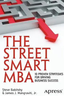 El MBA inteligente de la calle: 10 estrategias probadas para impulsar el éxito empresarial - The Street Smart MBA: 10 Proven Strategies for Driving Business Success