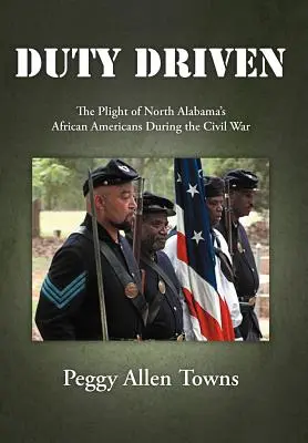 Duty Driven: La difícil situación de los afroamericanos del norte de Alabama durante la Guerra Civil - Duty Driven: The Plight of North Alabama's African Americans During the Civil War