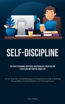 Autodisciplina: El camino hacia la grandeza personal: Dominar la autodisciplina para una vida plena y con propósito (Eleva tu vida) - Self-Discipline: The Path to Personal Greatness: Mastering Self-Discipline for a Fulfilling and Purpose-Driven Life (Elevate Your Life