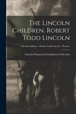 Los hijos de Lincoln. Robert Todd Lincoln; Los hijos de Lincoln - Robert Todd Lincoln - Fotos - The Lincoln Children. Robert Todd Lincoln; Lincoln Children - Robert Todd Lincoln - Pictures