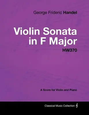 George Frideric Handel - Sonata para Violín en Fa Mayor - HW370 - Partitura para Violín y Piano - George Frideric Handel - Violin Sonata in F Major - HW370 - A Score for Violin and Piano