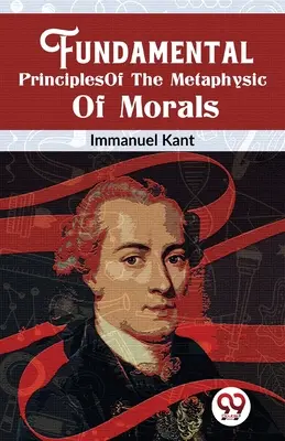 Principios fundamentales de la metafísica de la moral - Fundamental Principles Of The Metaphysic Of Morals