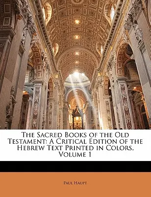 Los libros sagrados del Antiguo Testamento: Edición crítica del texto hebreo impreso en colores, Tomo 1 - The Sacred Books of the Old Testament: A Critical Edition of the Hebrew Text Printed in Colors, Volume 1