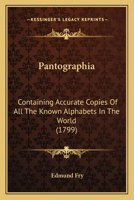 Pantographia: Contiene copias exactas de todos los alfabetos conocidos en el mundo (1799) - Pantographia: Containing Accurate Copies Of All The Known Alphabets In The World (1799)