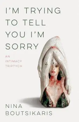 Intento decirte que lo siento: un tríptico sobre la intimidad - I'm Trying to Tell You I'm Sorry: An Intimacy Triptych