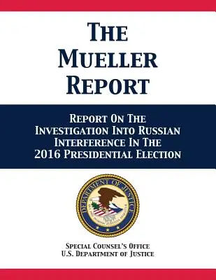 El Informe Mueller: Informe sobre la investigación de la interferencia rusa en las elecciones presidenciales de 2016 - The Mueller Report: Report On The Investigation Into Russian Interference In The 2016 Presidential Election