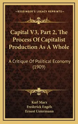 El Capital V3, Parte 2, El Proceso De Producción Capitalista En Su Conjunto: Crítica de la economía política (1909) - Capital V3, Part 2, The Process Of Capitalist Production As A Whole: A Critique Of Political Economy (1909)