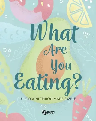 ¿Qué comes? Alimentación y nutrición simplificadas - What Are You Eating?: Food and Nutrition Made Simple