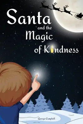Santa y la magia de la bondad: Un libro de Navidad para niños. Un cuento para celebrar la Navidad con los padres. Un Cuento Infantil para Antes de Dormir. La Navidad perfecta - Santa and the Magic of Kindness: A Children's Christmas Book. A Story to Celebrate Christmas With Parents. A Children's Bedtime Story. Perfect Christm