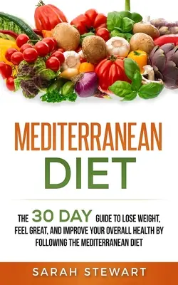 Dieta Mediterránea: La Guía de 30 Días para Perder Peso, Sentirse Bien y Mejorar su Salud en General Siguiendo la Dieta Mediterránea - Mediterranean Diet: The 30 Day Guide to Lose Weight, Feel Great, and Improve Your Overall Health by Following the Mediterranean Diet