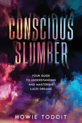 Sueño Consciente: Tu Guía para Comprender y Dominar los Sueños Lúcidos - Conscious Slumber: Your Guide to Understanding and Mastering Lucid Dreams