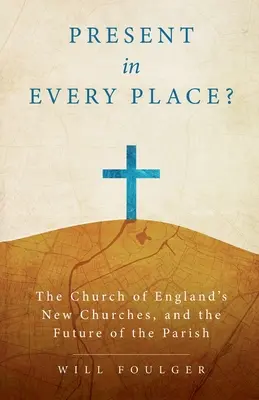 Presente en cada lugar..: Las nuevas iglesias de la Iglesia de Inglaterra y el futuro de la parroquia - Present in Every Place?: The Church of England's New Churches, and the Future of the Parish