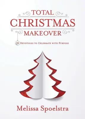 El cambio total de la Navidad: 31 devociones para celebrar con propósito - Total Christmas Makeover: 31 Devotions to Celebrate with Purpose